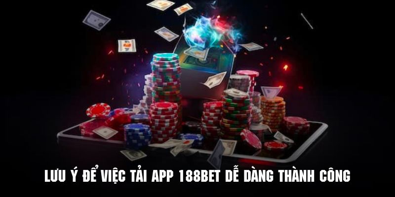 Những điều quan trọng cần lưu ý khi tải app 188BET để thành công