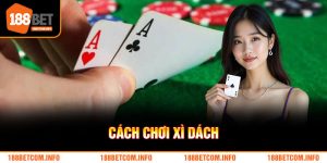 Cách Chơi Xì Dách 188BET – Bí Quyết Chiến Thắng Dễ Dàng