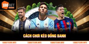 Cách Chơi Kèo Đồng Banh 188BET – Bí Quyết Cược Hiệu Quả