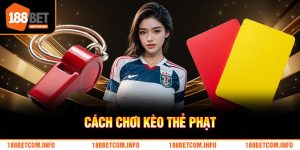 Cách Chơi Kèo Thẻ Phạt 188BET – Bí Quyết Nắm Trọn Thắng Lợi